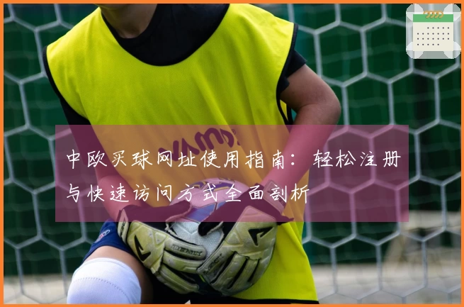 中欧买球网址使用指南：轻松注册与快速访问方式全面剖析
