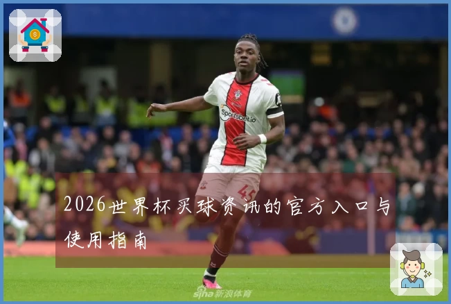 2026世界杯买球资讯的官方入口与使用指南