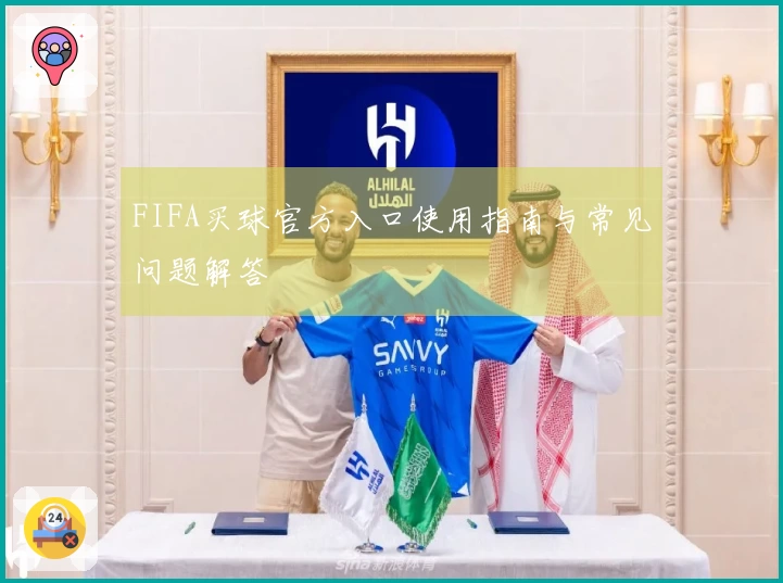 FIFA买球官方入口使用指南与常见问题解答